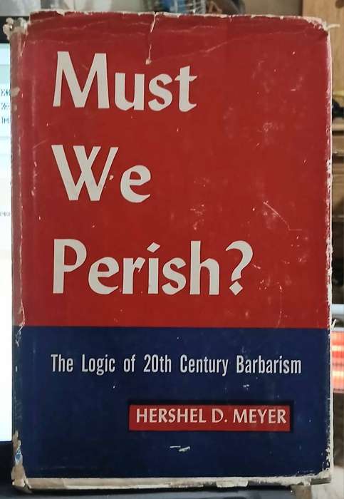 Must We Perish? - The Logic of 20th Century Barbarism ~ Hershel D Meyer