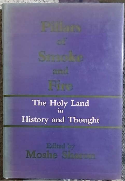 Pillars of Smoke and Fire - The Holy Land in History and Thought ~ Moshe Sharon (edited by)