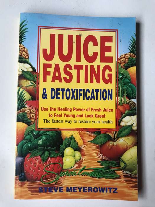 Juice Fasting and Detoxification by Steve Meyerowitz