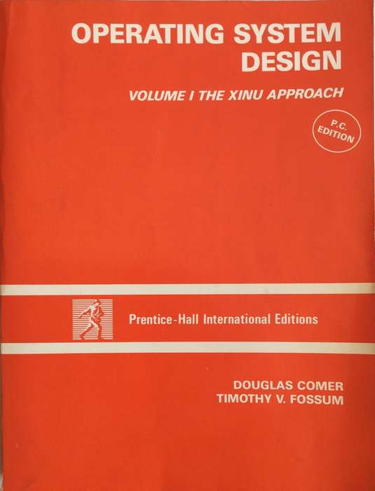 Operating System Design, Volume 1 - The PC Xinu Approach - Douglas Comer and Timothy V. Fossum