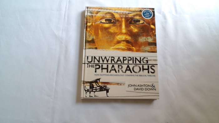 Unwrapping the Pharaohs How Egyptian Archaeology confirms the Biblical Timeline