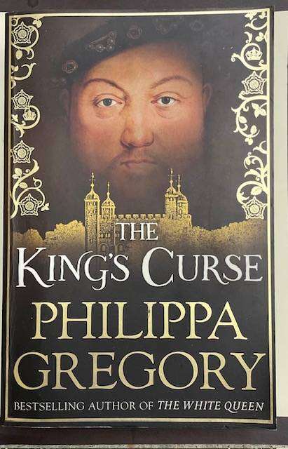 PHILLIPA GREGORY - THE KING'S CURSE - 2014 SIMON AND SCHUSTER - 596 PAGES. Great read!