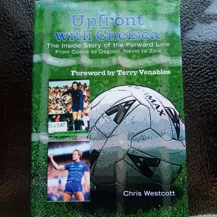 Upfront with Chelsea: The Inside Story of the Forward Line  From Cooke to Osgood, Nevin to Zola