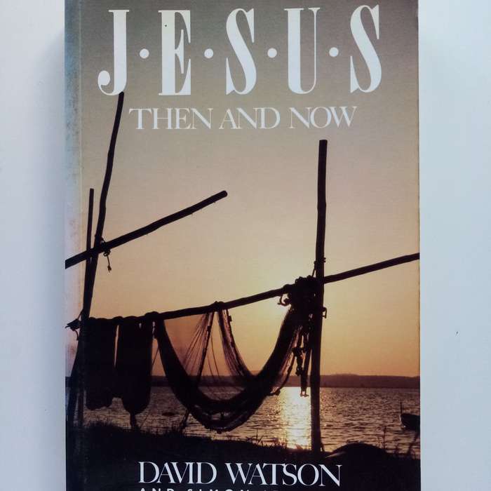 Jesus Then and Now by David Watson - Exploring the Timeless Power of Christ