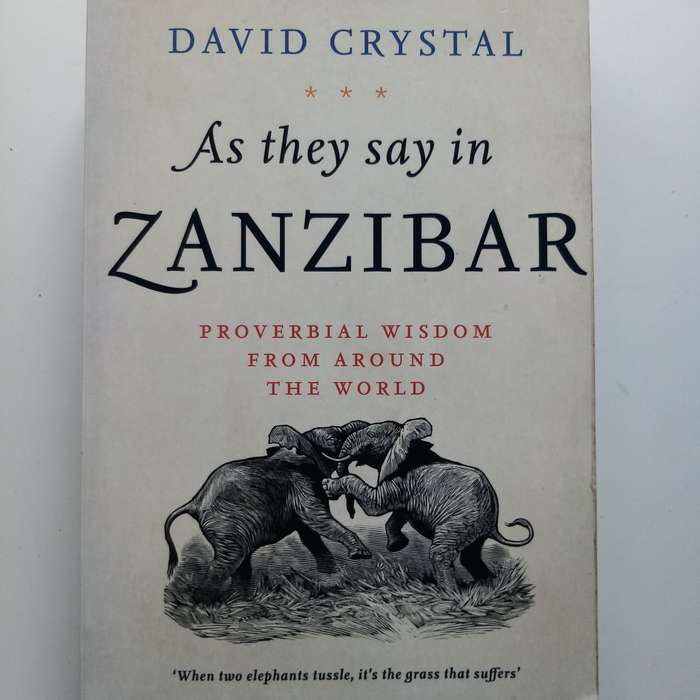 As They Say in Zanzibar: Proverbial Wisdom From Around the World by David Crystal