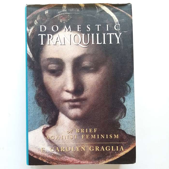 Domestic Tranquility: A Brief Against Feminism by F. Carolyn Graglia  A Provocative Exploration