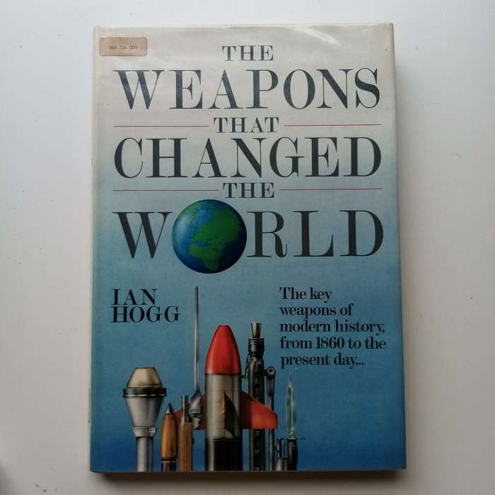 The Weapons That Changed the World by Ian Hogg | A Comprehensive History of Revolutionary Weapons