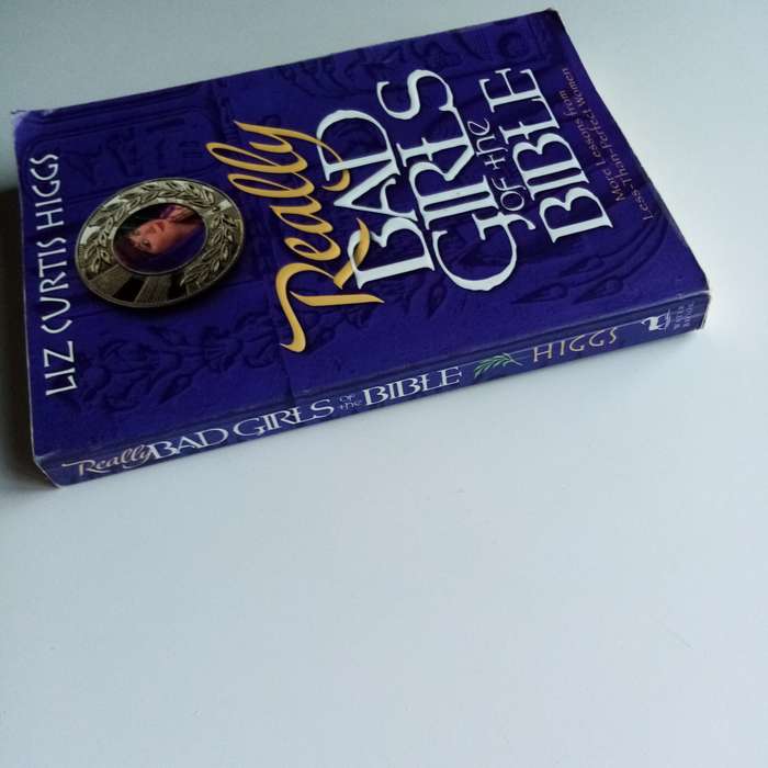 Really Bad Girls of the Bible by Liz Curtis Higgs  True Tales of Trouble and Grace