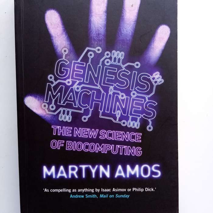 Genesis Machines by Martyn Amos  The Future of DNA Computing and Synthetic Biology