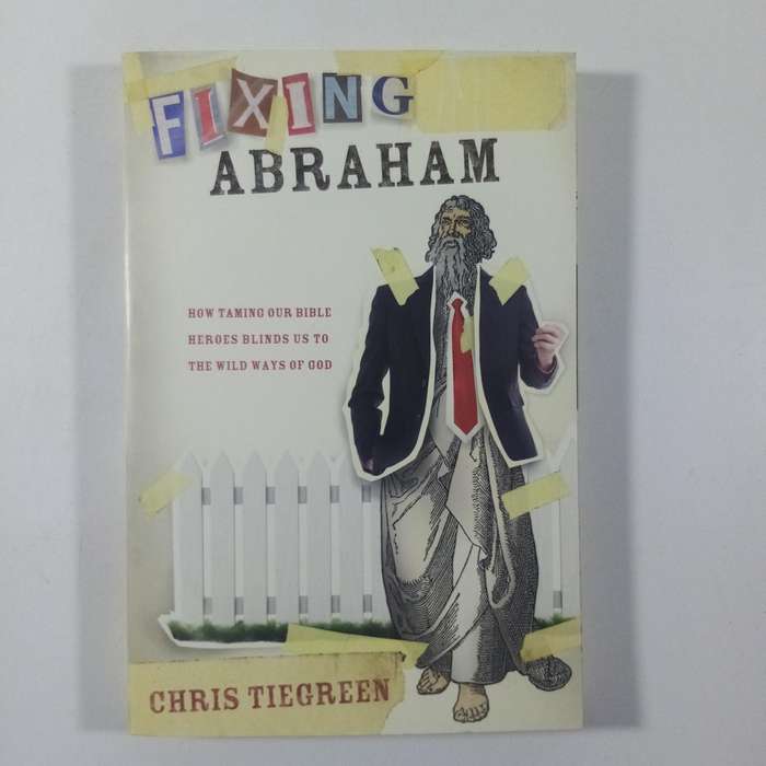 Fixing Abraham by Chris Tiegreen | Bible Heroes, Faith, Spiritual Growth, Christian Living