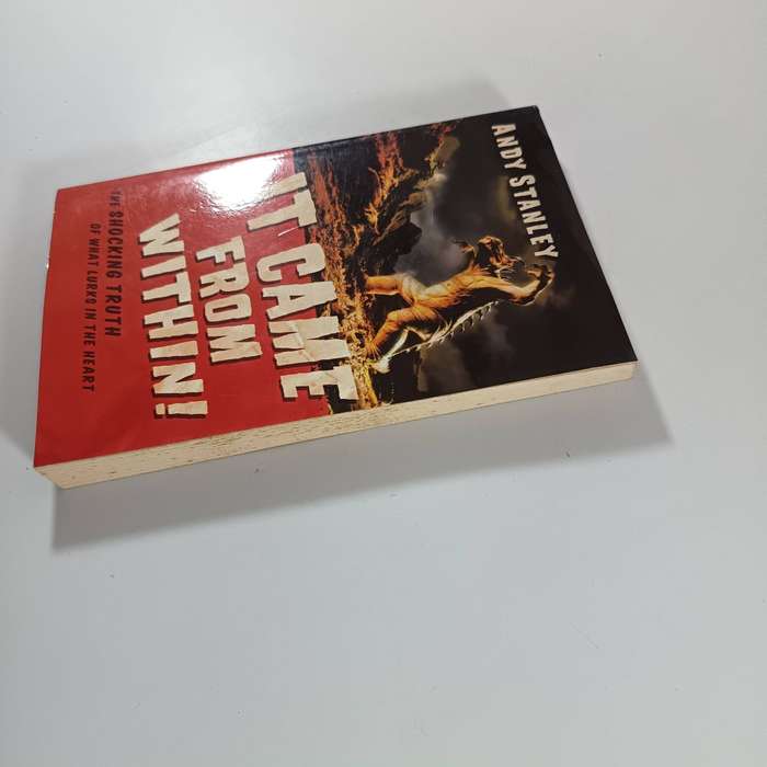 It Came from Within! The Shocking Truth of What Lurks in the Heart by Andy Stanley