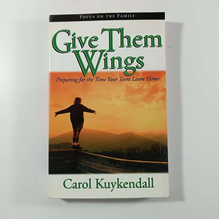 Give Them Wings by Carol Kuykendall: Guide for Parents as Teens Grow Independent