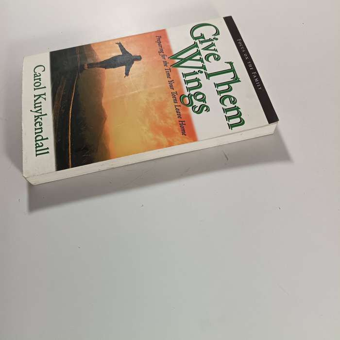 Give Them Wings by Carol Kuykendall: Guide for Parents as Teens Grow Independent