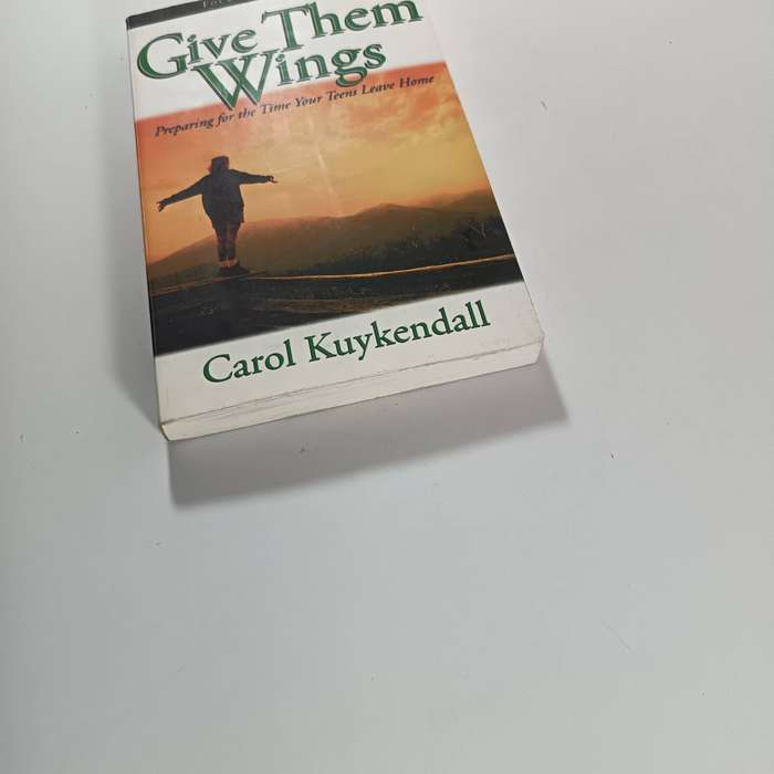 Give Them Wings by Carol Kuykendall: Guide for Parents as Teens Grow Independent
