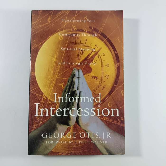 Informed Intercession  George Otis Jr. | Spiritual Mapping & Strategic Prayer
