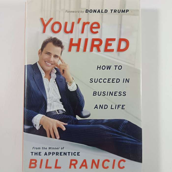 You're Hired: How to Succeed in Business and Life from the Winner of The Apprentice - Bill Rancic