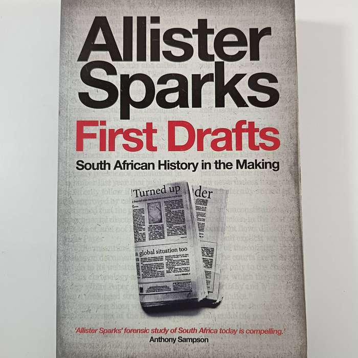 First Drafts: South African History in the Making by Allister Sparks