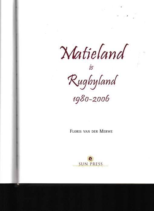MATIELAND IS RUGBYLAND 1980-2006 deur FLORIS VAN DER MERWE
