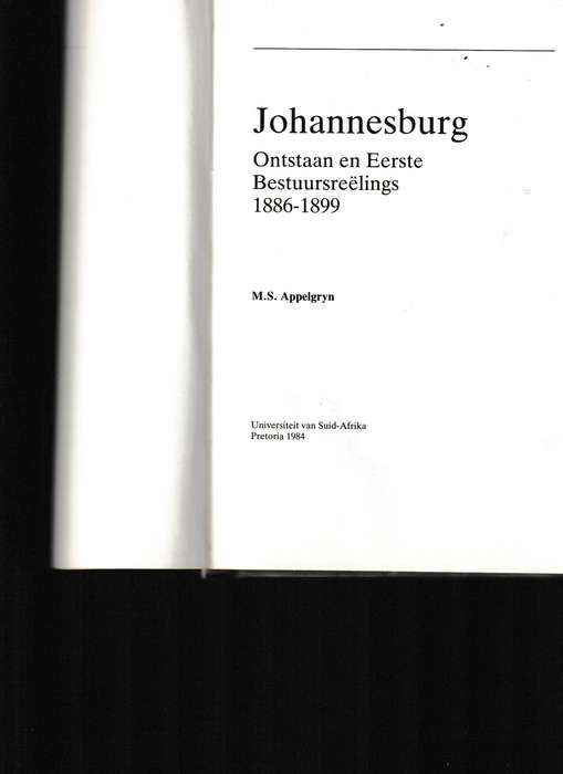 JOHANNESBURG 1886-1899, ONTSTAAN EN EERSTE BESTUURSREELINGS deur M.S. APPELGRYN