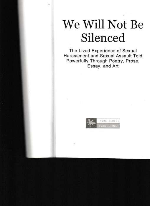 WE WILL NOT BE SILENCED, THE LIVED EXPERIENCE OF SEXUAL HARASSMENT AND SEXUAL ASSAULT TOLD THROUGH P