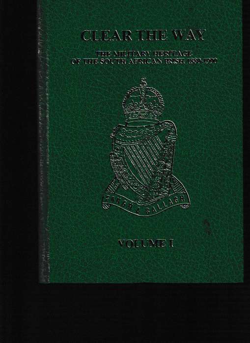 CLEAR THE WAY, MILITARY HERITAGE OF THE SOUTH AFRICAN IRISH 1880-1990, 1 ST. ED TWO VOLUMES HARDCOVE