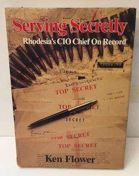Book  -    Serving Secretly - An Intelligence Chief on Record Rhodesia into Zimbabwe 1964 to 1981 -
