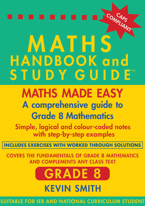 THE MATHS HANDBOOK & STUDY GUIDE - GRADE 8 (CAPS COMPLIANT) BY KEVIN SMITH