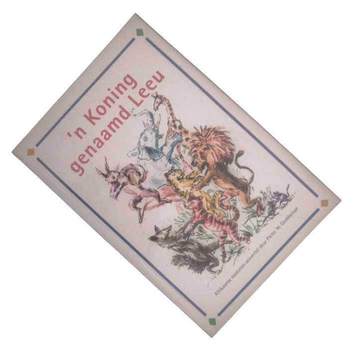 2007 'n Koning Genaamd Leeu by Pieter W. Grobbelaar First Edition Softcover
