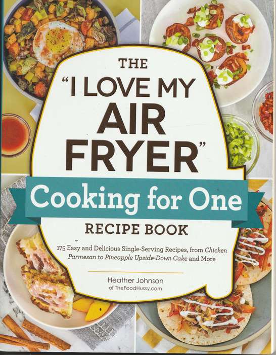 THE "I LOVE MY AIR FRYER" COOKING FOR ONE RECIPE BOOK by Heather Johnson