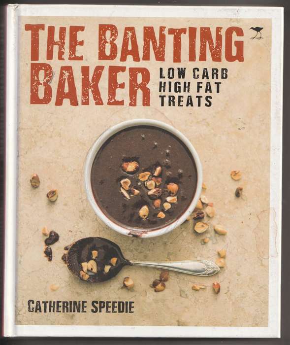 THE BANTING BAKER: LOW CARB HIGH FAT TREATS by Catherine Speedie