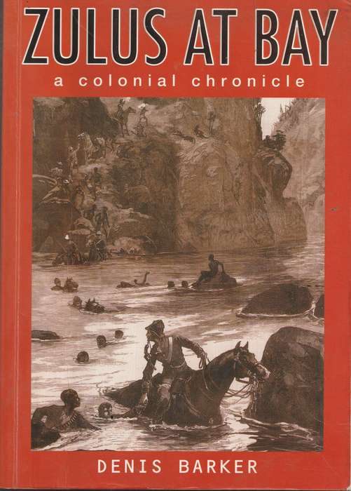 ZULUS AT BAY: A COLONIAL CHRONICLE by Denis Barker