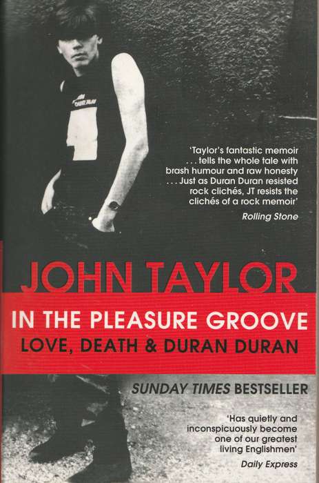 IN THE PLEASURE GROOVE: LOVE, DEATH & DURAN DURAN by John Taylor