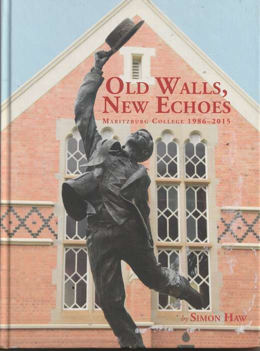 OLD WALLS, NEW ECHOES: MARITZBURG COLLEGE 1986-2015 by Simon Haw
