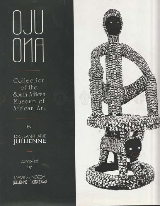OJU ONA: COLLECTION OF THE SOUTH AFRICAN MUSEUM OF AFRICAN ART by Dr Jean-Marie Jullienne