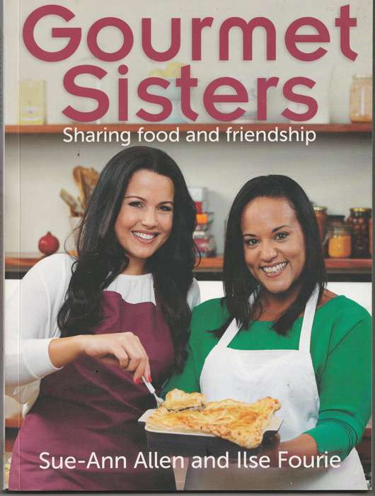 GOURMET SISTERS: SHARING FOOD AND FRIENDSHIP by sue-Ann Allen and Ilse Fourie