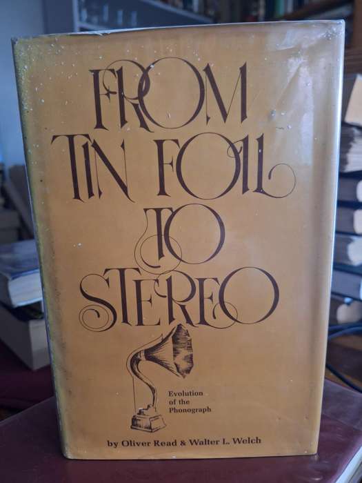 From Tin Foil to Stereo- Evolutionof the Phonograph/ Oliver Read &Walter L Welch /1976