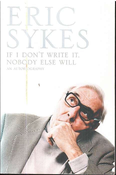 If I Don't Write It, Nobody Else Will: An Autobiography - Eric Sykes