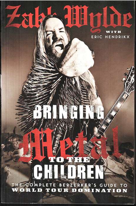 Bringing Metal to the Children: The Complete Berzerker's Guide to World Tour Domination - Zakk Wylde