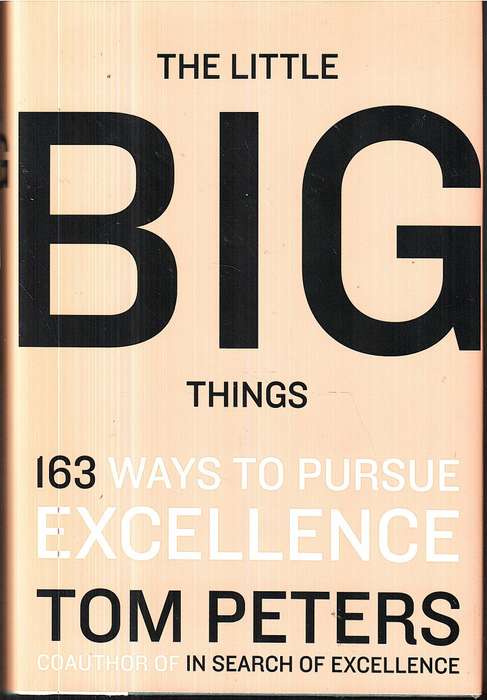 The Little Big Things: 163 Ways To Pursue Excellence - Tom Peters