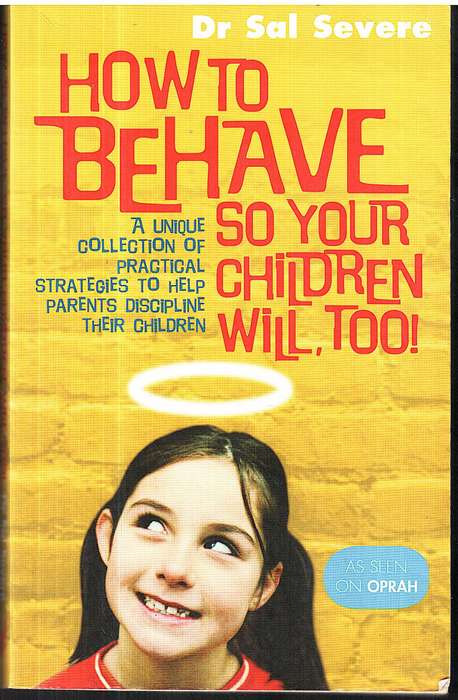 How to behave so Your Children Will, Too! - Dr Sal Severe