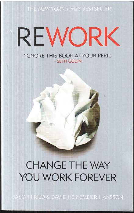 Rework: Change the Way You Work Forever - Jason Fried & David Heinemeier Hansson