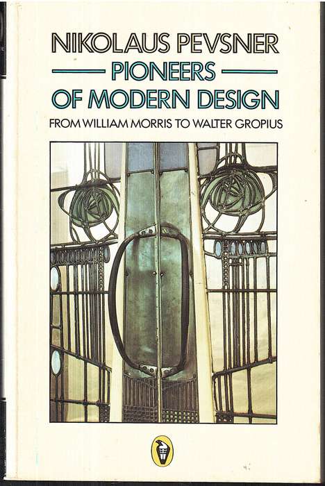 Pioneers of Modern Design: From William Morris to Walter Gropius - Nikolaus Pevsner