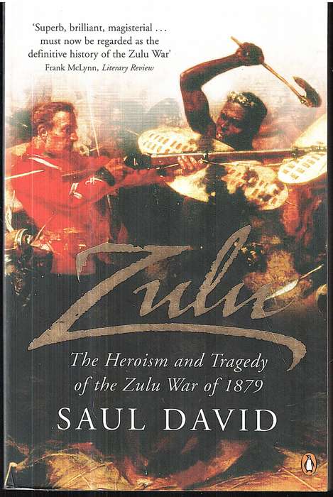 Zulu: The Heroism and Tragedy of the Zulu War of 1879 - Saul David