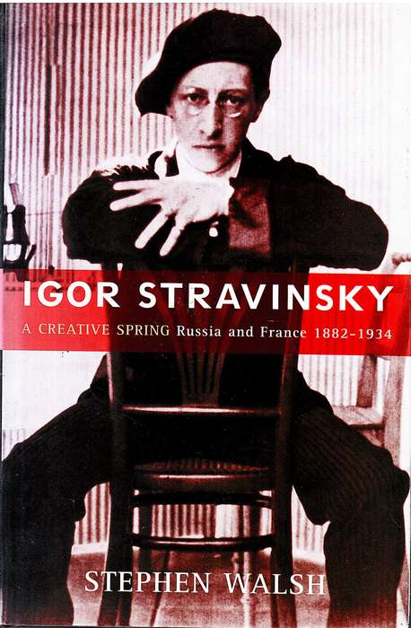 Igor Stravinsky: A Creative Spring (Russia and France 1882-1934) - Stephen Walsh