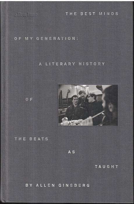 The Best Minds of My Generation: A Literary History of The Beats as Taught by Allen Ginsberg