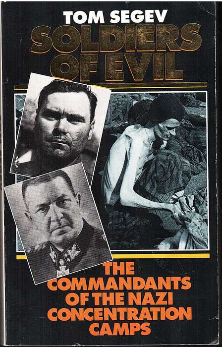 Soldiers of Evil: The Commandants of the Nazi Concentration Camps - Tom Segev