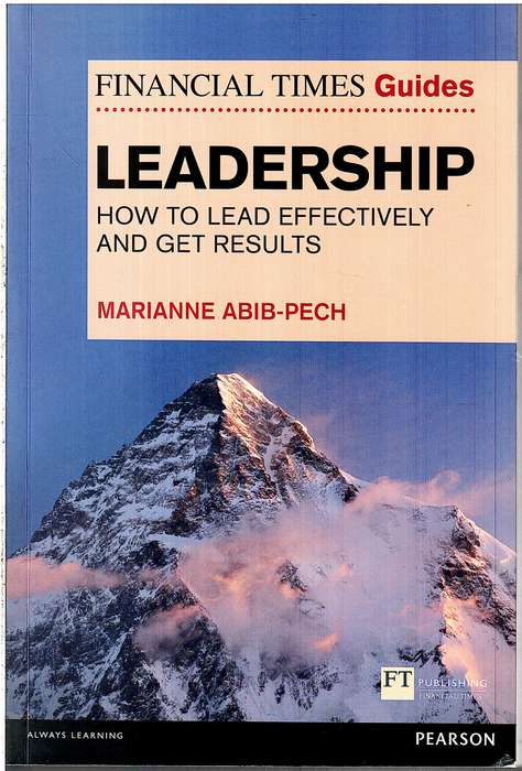 The Financial Times Guide To Leadership: Lead effectively And Get Results - M Abib-Pech