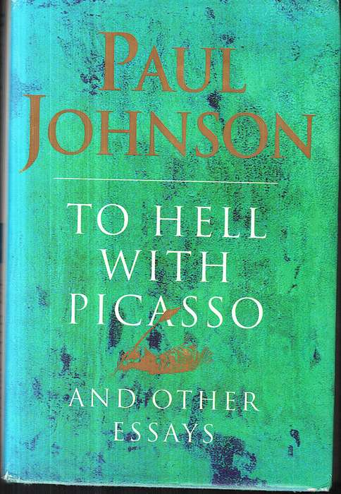 To Hell with Picasso and Other Essays - Paul Johnson