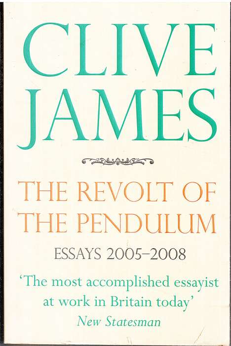 The Revolt of the Pendulum: Essays 2005-2008 - Clive James