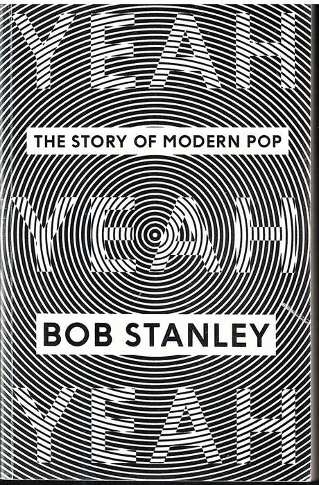 Yeah Yeah Yeah: The Story of Modern Pop - Bob Stanley